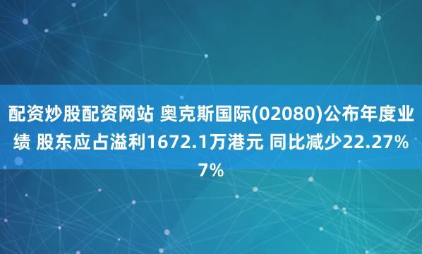 配资炒股配资网站 奥克斯国际(02080)公布年度业绩 股东应占溢利1672.1万港元 同比减少22.27%