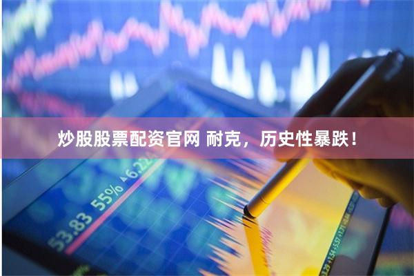 炒股股票配资官网 耐克，历史性暴跌！